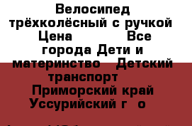 Велосипед трёхколёсный с ручкой › Цена ­ 1 500 - Все города Дети и материнство » Детский транспорт   . Приморский край,Уссурийский г. о. 